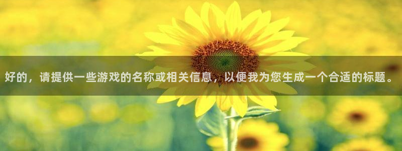 亿万28子财经出版中心：好的，请提供一些游戏的名称或相关信息，以便我为您生成一个合适的标题。
